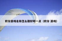 积分游戏名称怎么取好听一点（积分 游戏）