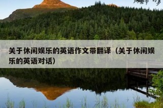 关于休闲娱乐的英语作文带翻译（关于休闲娱乐的英语对话）