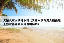 火柴人双人决斗下载（火柴人决斗双人最新版全部武器解锁不用看视频的）