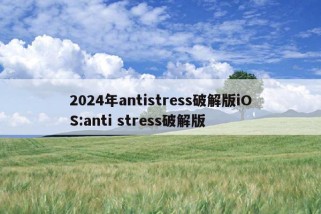 2024年antistress破解版iOS:anti stress破解版