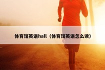 体育馆英语hall（体育馆英语怎么读）