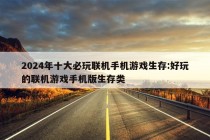 2024年十大必玩联机手机游戏生存:好玩的联机游戏手机版生存类