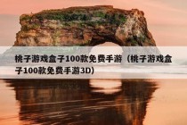 桃子游戏盒子100款免费手游（桃子游戏盒子100款免费手游3D）