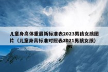 儿童身高体重最新标准表2023男孩女孩图片（儿童身高标准对照表2021男孩女孩）