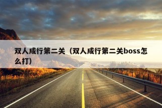 双人成行第二关（双人成行第二关boss怎么打）