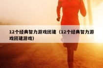 12个经典智力游戏团建（12个经典智力游戏团建游戏）