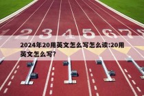 2024年20用英文怎么写怎么读:20用英文怎么写?