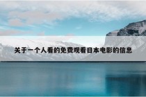 关于一个人看的免费观看日本电影的信息