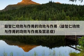 益智仁功效与作用的功效与作用（益智仁功效与作用的功效与作用及禁忌症）