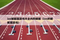 ios破解版游戏大全内购破解（ios的破解版游戏）