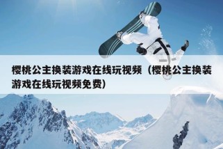 樱桃公主换装游戏在线玩视频（樱桃公主换装游戏在线玩视频免费）