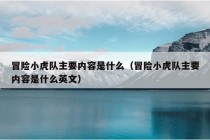 冒险小虎队主要内容是什么（冒险小虎队主要内容是什么英文）