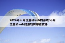 2024年不用流量和wifi的游戏:不用流量和wifi的游戏有哪些软件