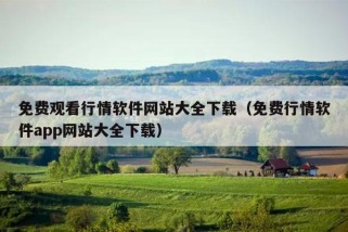 免费观看行情软件网站大全下载（免费行情软件app网站大全下载）