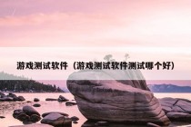 游戏测试软件（游戏测试软件测试哪个好）