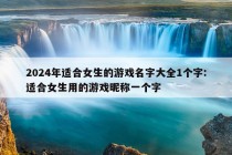 2024年适合女生的游戏名字大全1个字:适合女生用的游戏昵称一个字