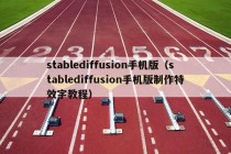 stablediffusion手机版（stablediffusion手机版制作特效字教程）