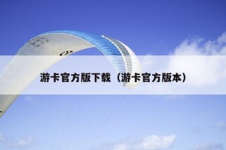 游卡官方版下载（游卡官方版本）