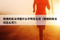 敏捷的反义词是什么字啊怎么读（敏捷的反义词怎么写?）