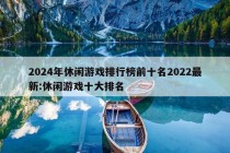 2024年休闲游戏排行榜前十名2022最新:休闲游戏十大排名