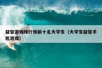 益智游戏排行榜前十名大学生（大学生益智手机游戏）