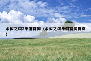 永恒之塔2手游官网（永恒之塔手游官网首页）