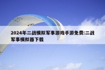 2024年二战模拟军事游戏手游免费:二战军事模拟器下载