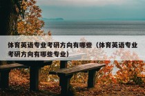 体育英语专业考研方向有哪些（体育英语专业考研方向有哪些专业）