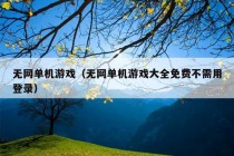 无网单机游戏（无网单机游戏大全免费不需用登录）