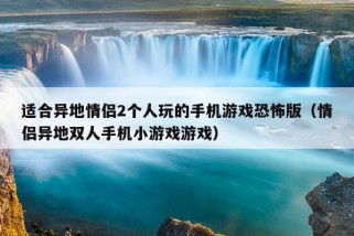 适合异地情侣2个人玩的手机游戏恐怖版（情侣异地双人手机小游戏游戏）