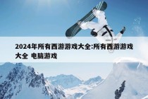 2024年所有西游游戏大全:所有西游游戏大全 电脑游戏