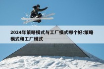 2024年策略模式与工厂模式哪个好:策略模式和工厂模式