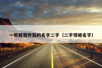 一听就很炸裂的名字二字（二字惊艳名字）