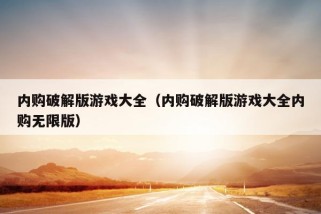 内购破解版游戏大全（内购破解版游戏大全内购无限版）