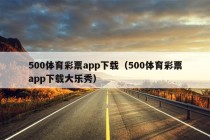 500体育彩票app下载（500体育彩票app下载大乐秀）