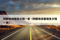 利群休闲烟多少钱一条（利群休闲香烟多少钱一条）