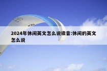 2024年休闲英文怎么说读音:休闲的英文怎么说