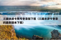 三国杀游卡账号登录版下载（三国杀游卡登录的最新版本下载）