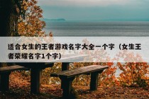 适合女生的王者游戏名字大全一个字（女生王者荣耀名字1个字）