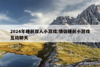 2024年睡前双人小游戏:情侣睡前小游戏互动聊天