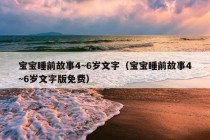 宝宝睡前故事4~6岁文字（宝宝睡前故事4~6岁文字版免费）