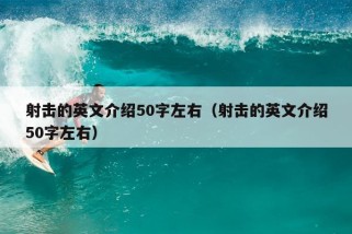 射击的英文介绍50字左右（射击的英文介绍50字左右）