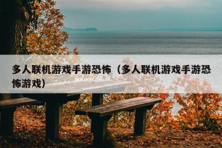 多人联机游戏手游恐怖（多人联机游戏手游恐怖游戏）