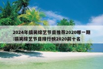 2024年搞笑综艺节目推荐2020哪一期:搞笑综艺节目排行榜2020前十名