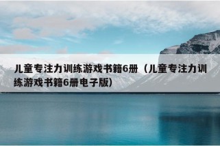 儿童专注力训练游戏书籍6册（儿童专注力训练游戏书籍6册电子版）