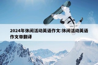 2024年休闲活动英语作文:休闲活动英语作文带翻译