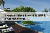 搞笑电影排行榜前十名2020中国（搞笑电影大全 爆笑排行中国）