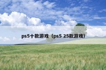 ps5十款游戏（ps5 25款游戏）