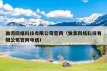 微派网络科技有限公司官网（微派网络科技有限公司官网电话）