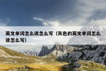 英文单词怎么读怎么写（灰色的英文单词怎么读怎么写）